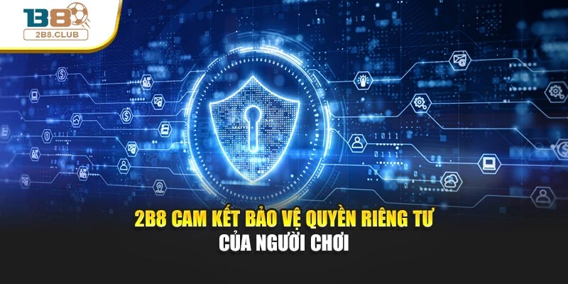 Quyền riêng tư 1 2b8 cam kết bảo vệ quyền riêng tư của người chơi