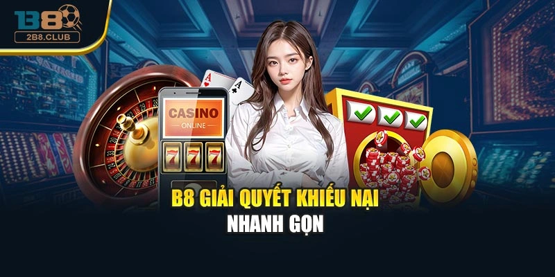 B8 20 B8 giải quyết khiếu nại nhanh gọn