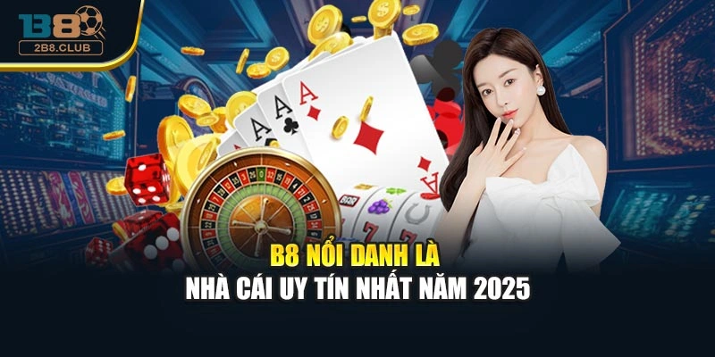 B8 15 B8 nổi danh là nhà cái uy tín nhất năm 2025