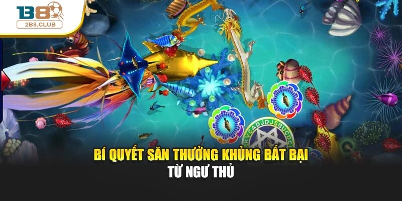 Bắn Cá Long Vương: Cuộc Săn Thưởng Khủng Dưới Lòng Đại Dương 4 Bí quyết săn thưởng khủng bất bại từ ngư thủ