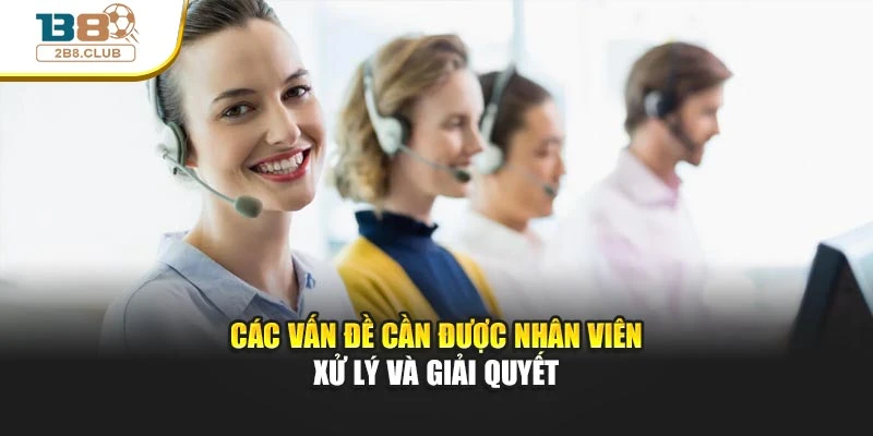 Liên hệ B8 2 Các vấn đề cần được nhân viên xử lý và giải quyết