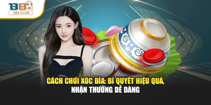 Cách Chơi Xóc Đĩa: Bí Quyết Hiệu Quả, Nhận Thưởng Dễ Dàng 5 Cách Chơi Xóc Đĩa: Bí Quyết Hiệu Quả, Nhận Thưởng Dễ Dàng