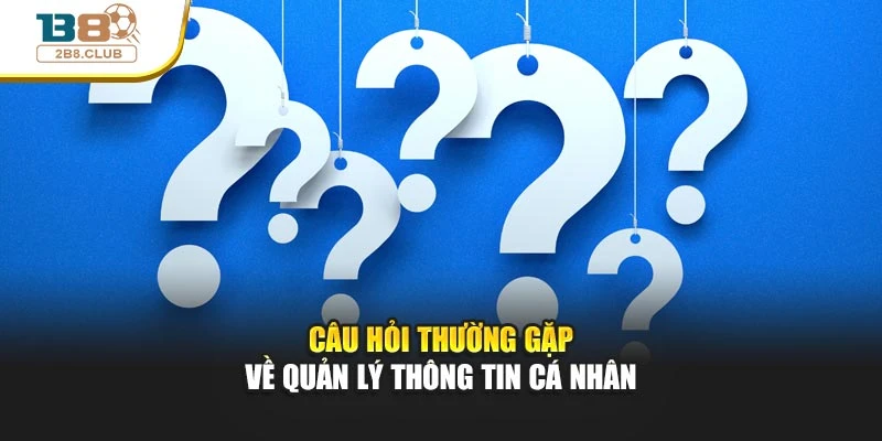 Câu hỏi thường gặp 1 Câu hỏi thường gặp về quản lý thông tin cá nhân