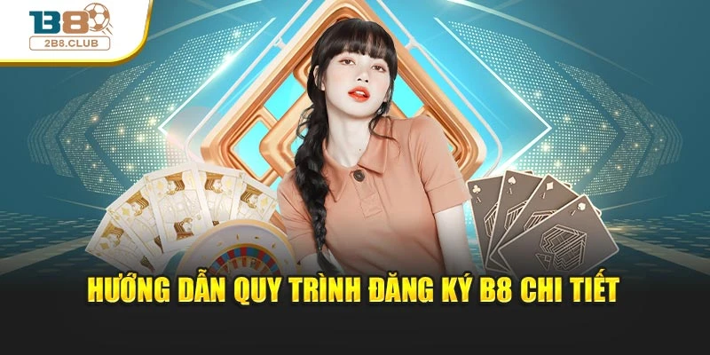 ĐĂNG KÝ B8 2 Hướng dẫn quy trình đăng ký B8 chi tiết