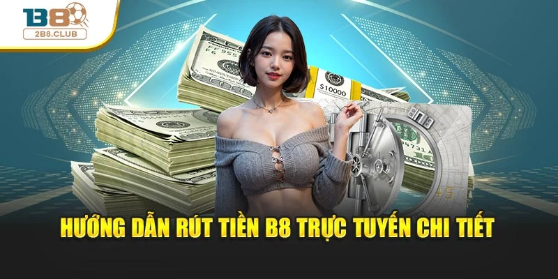 RÚT TIỀN B8 2 Hướng dẫn rút tiền B8 trực tuyến chi tiết