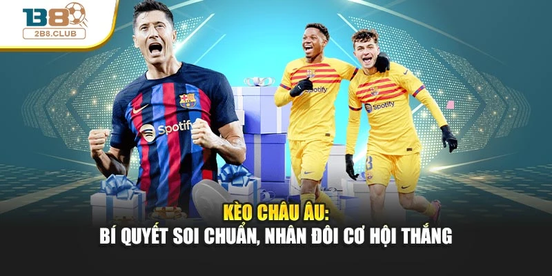 Kèo Châu Âu: Bí Quyết Soi Chuẩn, Nhân Đôi Cơ Hội Thắng 3 Kèo Châu Âu: Bí Quyết Soi Chuẩn, Nhân Đôi Cơ Hội Thắng