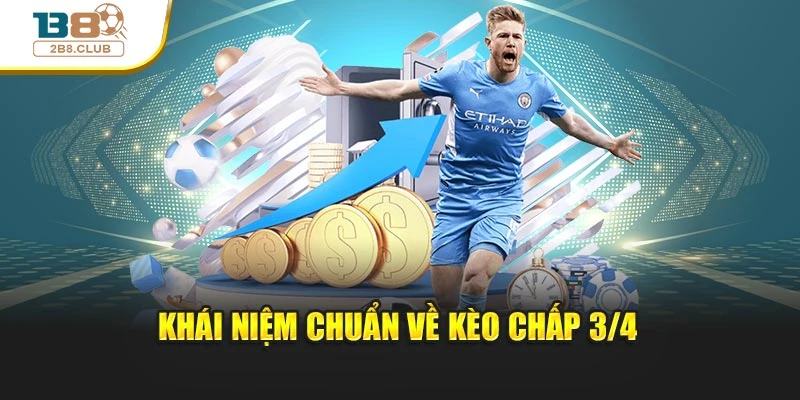 Kèo Chấp 3/4: Phân Tích Và Hướng Dẫn Đọc Tỷ Lệ Hiệu Quả 2 Khái niệm chuẩn về kèo chấp 3/4