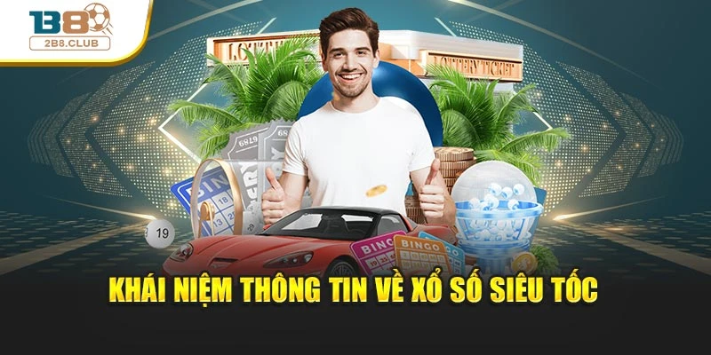Xổ Số Siêu Tốc: Trải Nghiệm Nhanh Gọn Và Cơ Hội Lớn 2 Khái niệm thông tin về xổ số siêu tốc