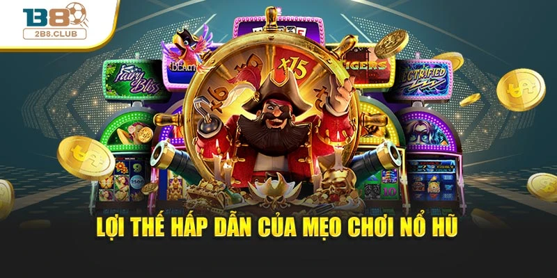 Mẹo Chơi Nổ Hũ Dễ Thắng Giúp Nâng Cao Tỷ Lệ Thành Công 2 Lợi thế hấp dẫn của mẹo chơi nổ hũ