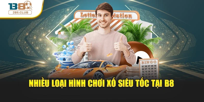 Xổ Số Siêu Tốc: Trải Nghiệm Nhanh Gọn Và Cơ Hội Lớn 3 Nhiều loại hình chơi xố siêu tốc tại B8
