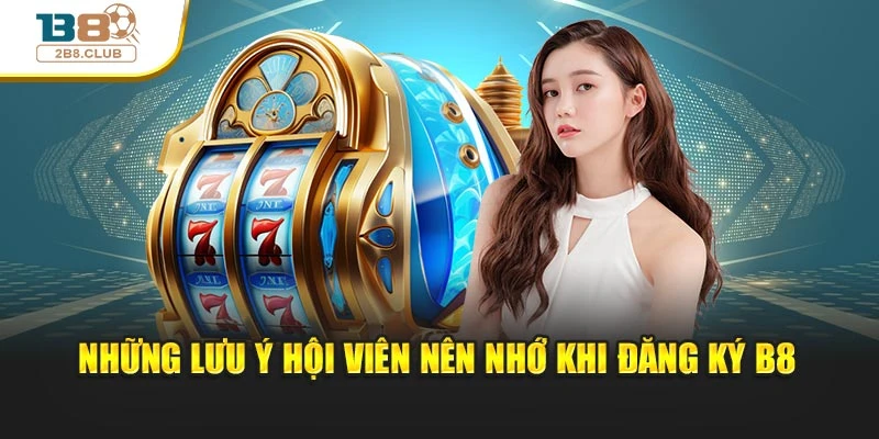 ĐĂNG KÝ B8 3 Những lưu ý hội viên nên nhớ khi đăng ký B8