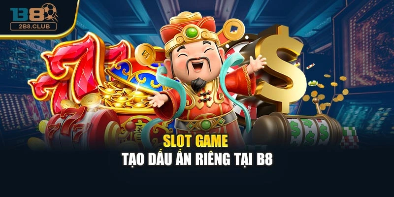 B8 16 Slot game tạo dấu ấn riêng tại B8