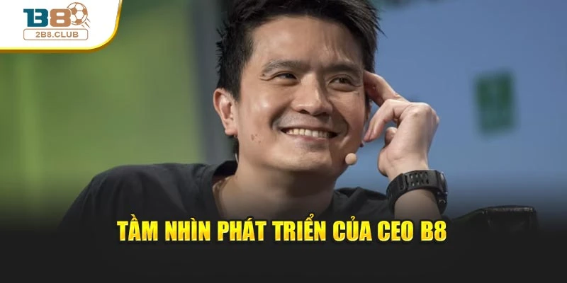 CEO B8 3 Tầm nhìn phát triển của CEO B8