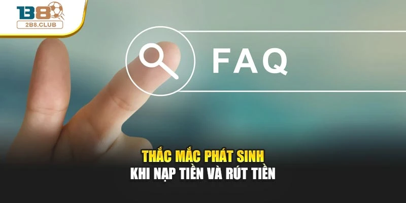 Câu hỏi thường gặp 2 Thắc mắc phát sinh khi nạp tiền và rút tiền