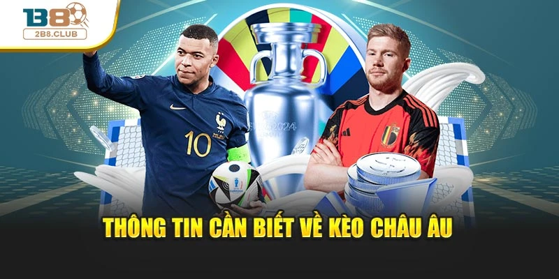 Kèo Châu Âu: Bí Quyết Soi Chuẩn, Nhân Đôi Cơ Hội Thắng 2 Thông tin phải biết về kèo châu Âu
