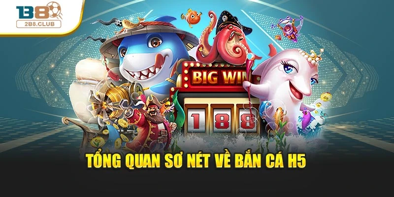 Bắn Cá H5: Trải Nghiệm Giải Trí Và Cơ Hội Nhận Thưởng Lớn 2 Tổng quan sơ nét về bắn cá H5