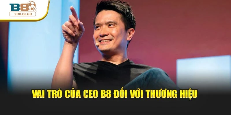 CEO B8 2 Vai trò của CEO B8 đối với thương hiệu